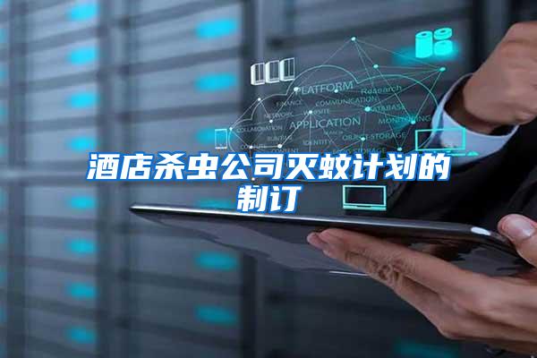 酒店殺蟲公司滅蚊計劃的制訂