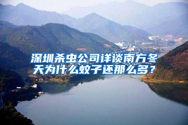深圳殺蟲公司詳談南方冬天為什么蚊子還那么多？