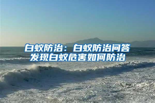 白蟻防治：白蟻防治問答發現白蟻危害如何防治