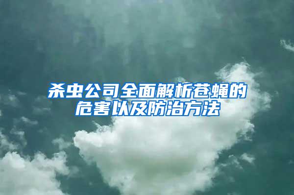 殺蟲公司全面解析蒼蠅的危害以及防治方法