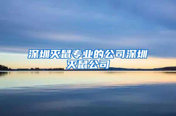 深圳滅鼠專業的公司深圳滅鼠公司