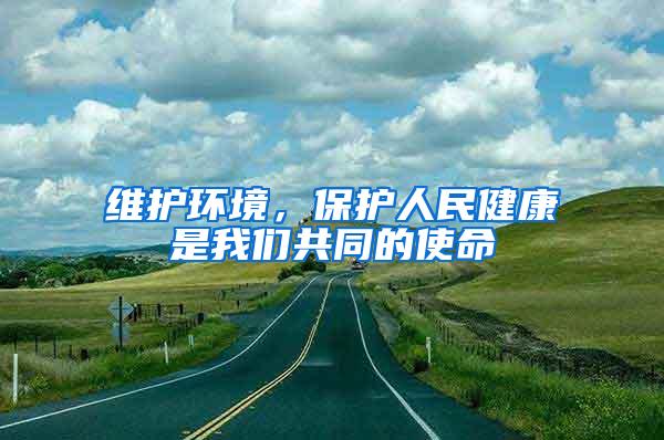 維護環(huán)境，保護人民健康是我們共同的使命