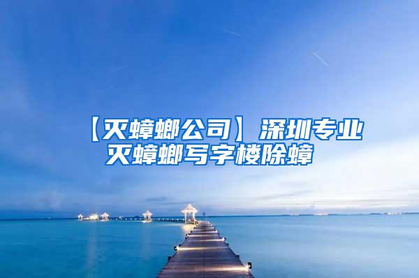 【滅蟑螂公司】深圳專業滅蟑螂寫字樓除蟑