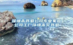 深圳殺書虱公司專業家庭公司工廠環境殺滅書虱